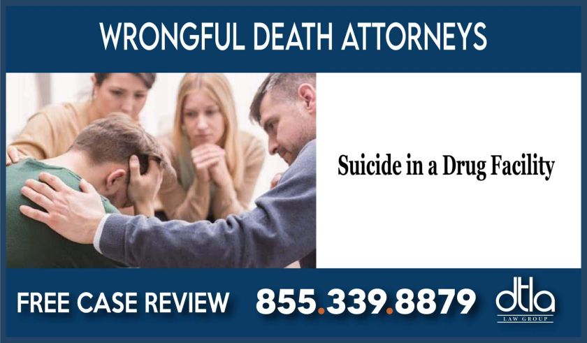 Suicide in a Drug Facility klawyer attorney sue compensation lawsuit wrongul death liability