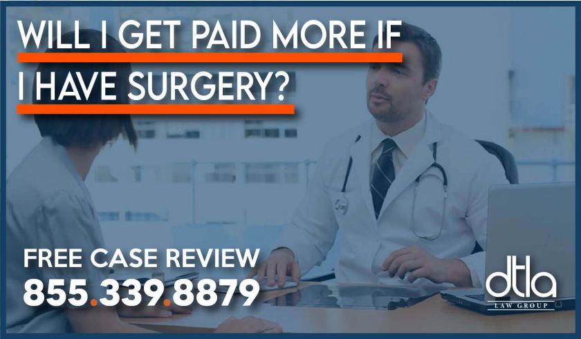 Will I Get Paid More If I Have Surgery dtla law law group help accident incident injury