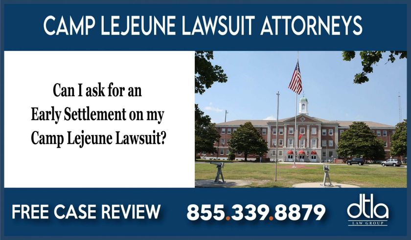 Can I ask for an Early Settlement on my Camp Lejeune Lawsuit lawyer attorney compensation law firm help