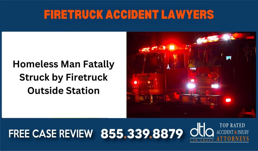 Homeless Man Fatally Struck by Firetruck Outside Station sue liability lawyer compensation incident