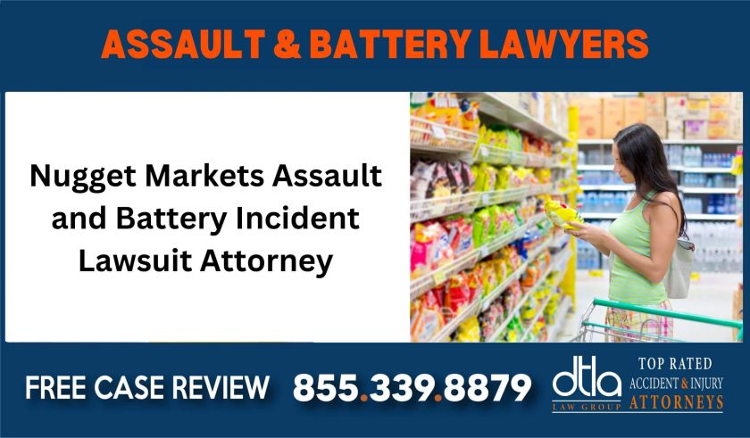 Nugget Markets Assault and Battery Incident Lawsuit Attorney sue liability lawyer attorney compensation