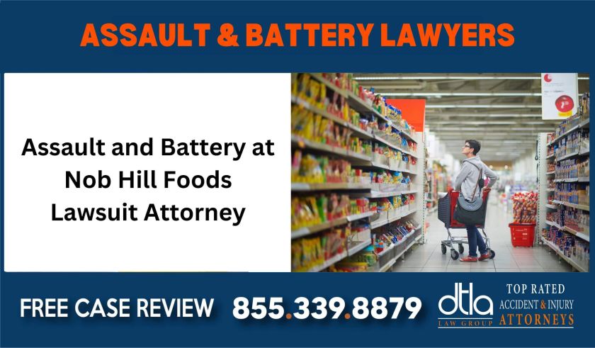 Assault and Battery at Nob Hill Foods Lawsuit Attorney sue liability lawyer compensation incident