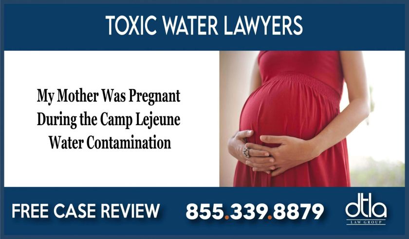 My Mother Was Pregnant During the Camp Lejeune Water Contamination lawyer sue attorney compensation lawsuit