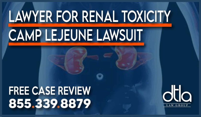 Lawyer for Renal Toxicity Camp Lejeune Lawsuit lawyer attorney sue compensation liablility liable
