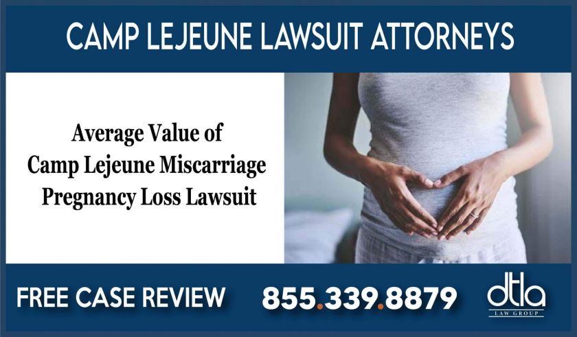 Average Value of Camp Lejeune Miscarriage - Pregnancy Loss Lawsuit lawyer attorney sue compensation liability