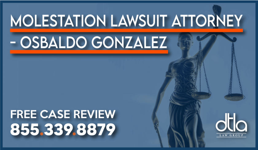Molestation Lawsuit Attorney – Osbaldo Gonzalez lawyer justice