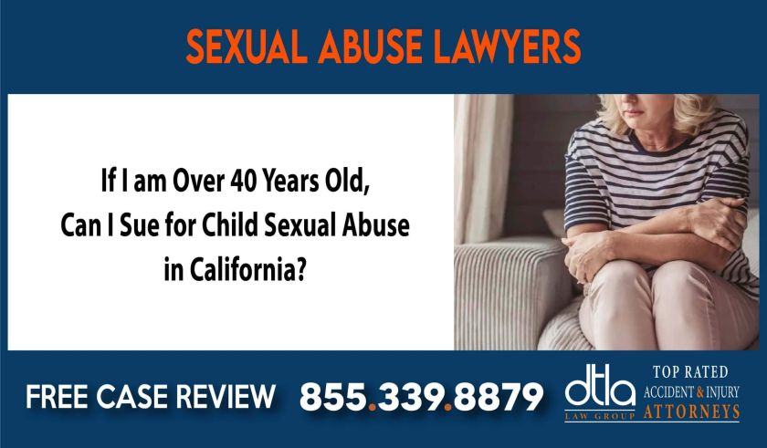 If I am Over 40 Years Old Can I Sue for Child Sexual Abuse in California lawyer sue compensation incident