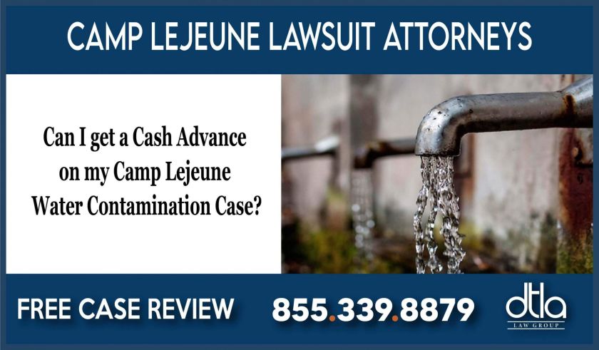 Can I get a Cash Advance on my Camp Lejeune Water Contamination Case lawyer sue contamination lawsuit attorney