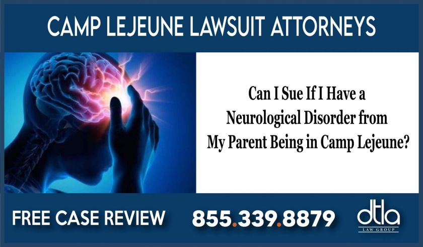 Can I Sue If I Have a Neurological Disorder from My Parent Being in Camp Lejeune lawyer attorney sue compensation
