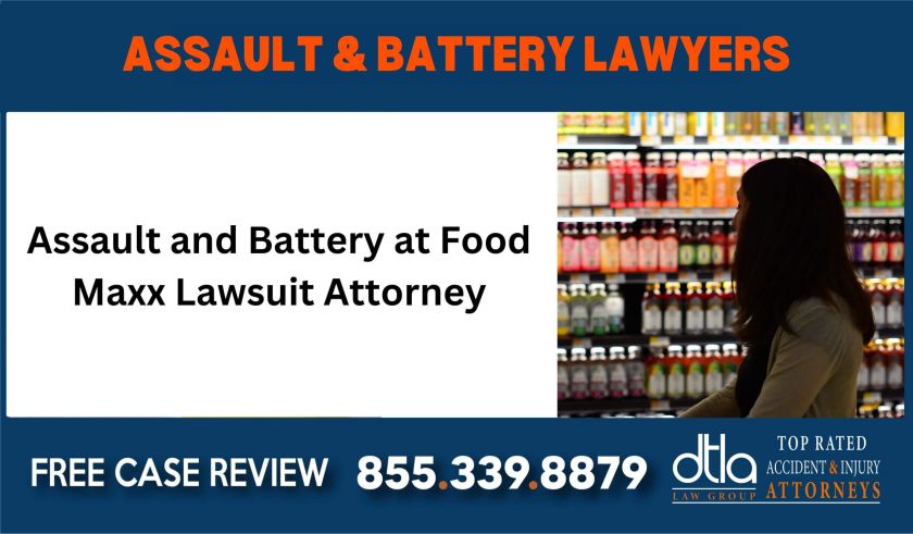 Assault and Battery at Food Maxx Lawsuit Attorney sue liability lawyer compensation incident