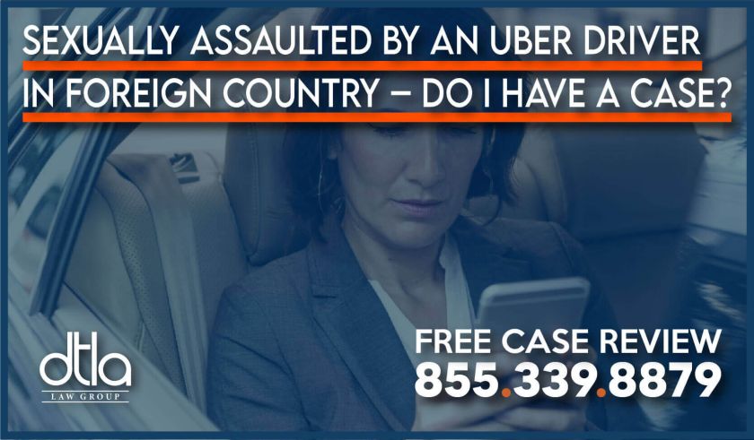 Sexually Assaulted by an Uber Driver in Foreign Country Do I Have a Case lawsuit lawyer attorney compensation