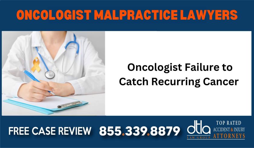 Oncologist Failure to Catch Recurring Cancer – Oncologist Malpractice Lawyers attorney sue liability