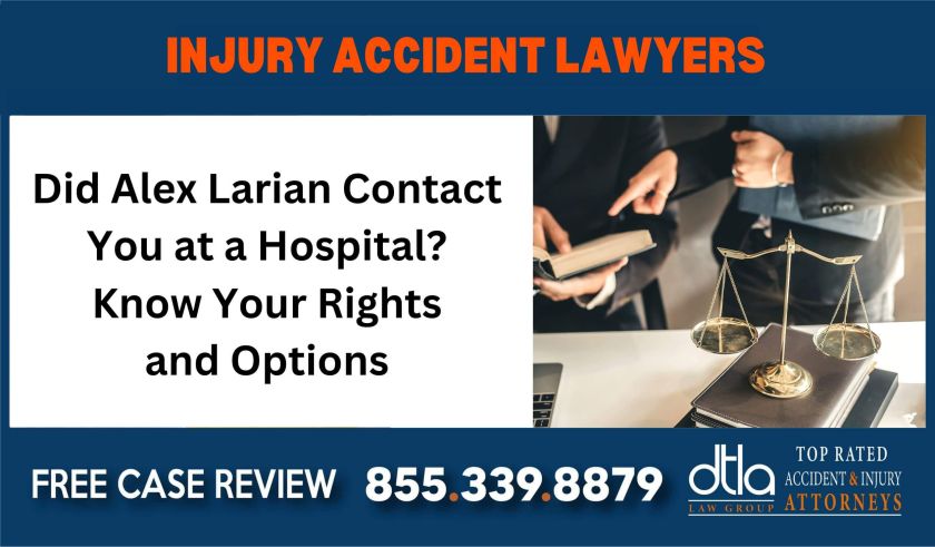 Did Alex Larian Reach Out to You at a Hospital Understanding Illegal Practices and Your Options liability lawyer attorney compensation