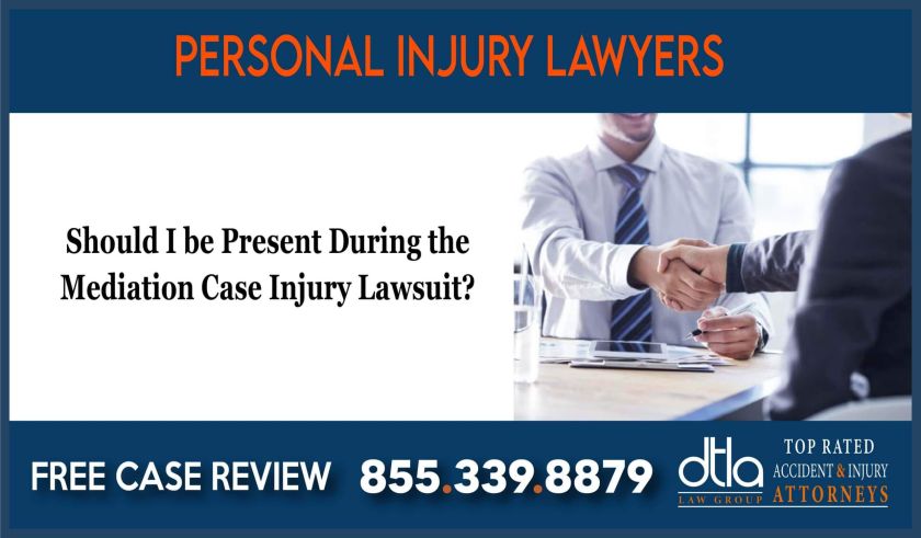 Should I be Present During the Mediation Case Injury Lawsuit Lawsuit compensation lawyer attorney sue