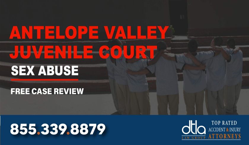 Antelope Valley Juvenile Court Sexual Abuse Attorney sue liability lawyer compensation incident
