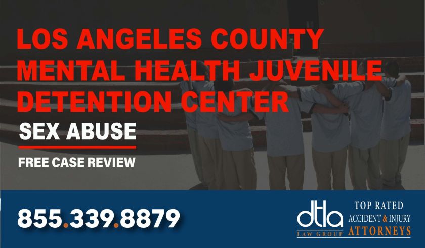 Los Angeles County Mental Health Juvenile Detention Center Sexual Abuse Lawyer attorney sue liability compensation