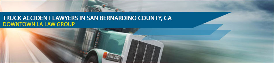 Top Truck Accident Lawyers in San Bernardino County, CA 
